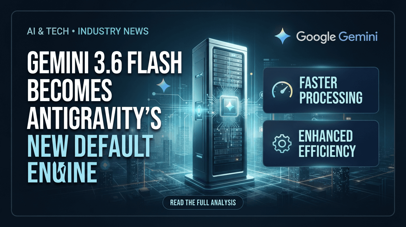 AInews: Gemini 3.6 Flash quietly becomes Antigravity’s new default engine